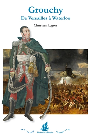 Grouchy : de Versailles à Waterloo - Christian Legros