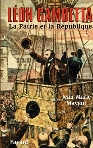Léon Gambetta : la patrie et la République - Jean-Marie Mayeur