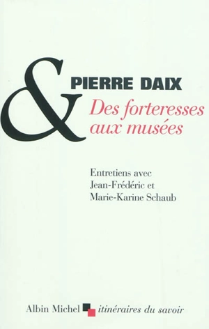 Des forteresses aux musées : entretiens avec Jean-Frédéric et Marie-Karine Schaub - Pierre Daix