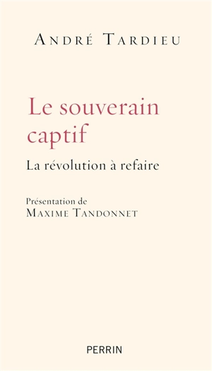Le souverain captif : la révolution à refaire - André Tardieu