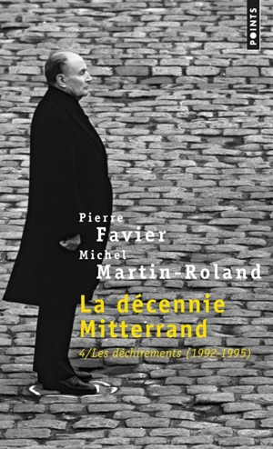 La décennie Mitterrand. Vol. 4. Les déchirements : 1992-1995 - Pierre Favier