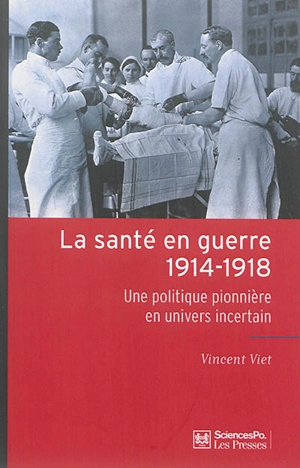 La santé en guerre : 1914-1918 : une politique pionnière en univers incertain - Vincent Viet