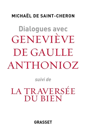 Dialogues avec Geneviève de Gaulle-Anthonioz. Geneviève de Gaulle Anthonioz, la traversée du bien - Geneviève de Gaulle Anthonioz