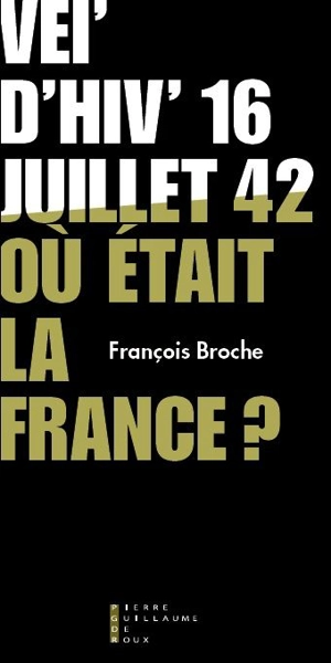 Vél' d'Hiv, 16 juillet 1942 : où était la France ? - François Broche