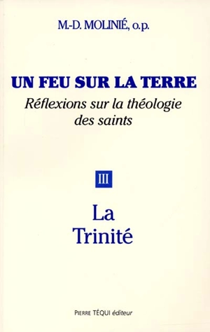 Un feu sur la terre : réflexions sur la théologie des saints. Vol. 3. La Trinité - Marie-Dominique Molinié