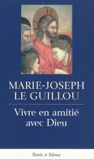 Vivre en amitié avec Dieu - Marie-Joseph Le Guillou