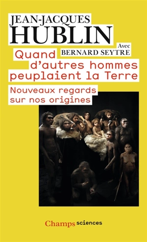 Quand d'autres hommes peuplaient la Terre : nouveaux regards sur nos origines - Jean-Jacques Hublin