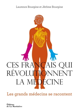 Ces Français qui révolutionnent la médecine : les grands médecins se racontent - Laurence Bourgine