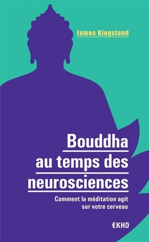 Bouddha au temps des neurosciences : comment la méditation agit sur notre cerveau - James Kingsland