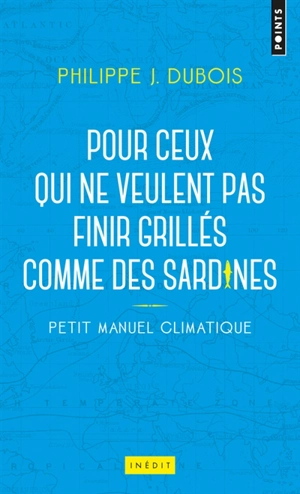 Petit manuel climatique pour ceux qui ne veulent pas finir grillés comme des sardines - Philippe Jacques Dubois