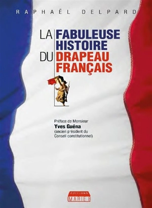 La fabuleuse histoire du drapeau français - Raphaël Delpard