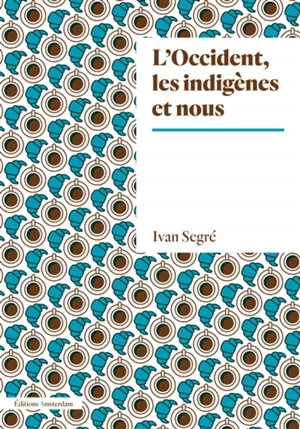 L'Occident, les indigènes et nous : éléments d'histoire et de philosophie - Ivan Segré