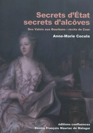 Secrets d'Etat, secrets d'alcôves : des Valois aux Bourbons, récits de cour - Anne-Marie Cocula