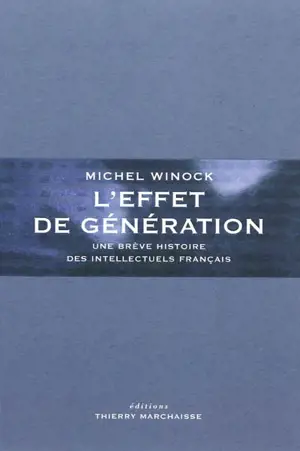 L'effet de génération : une brève histoire des intellectuels français - Michel Winock