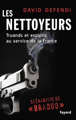 Les nettoyeurs : truands et espions au service de la France des années 1930 à nos jours - David Defendi