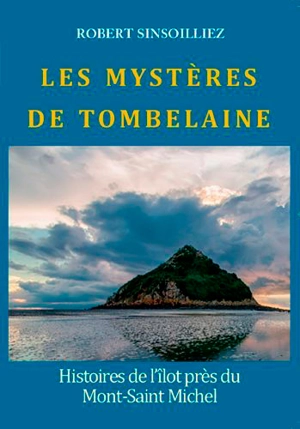 Les mystères de Tombelaine : l'îlot de la baie du Mont Saint-Michel - Robert Sinsoilliez