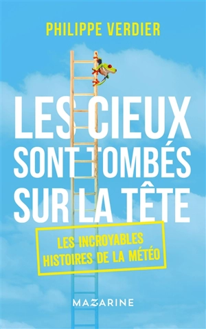 Les cieux sont tombés sur la tête : les incroyables histoires de la météo - Philippe Verdier