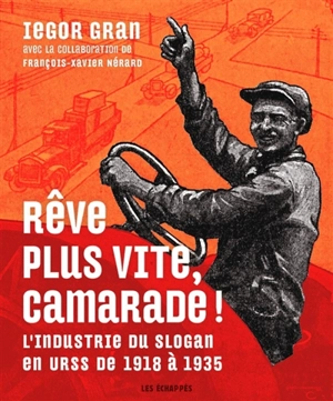 Rêve plus vite, camarade ! : l’industrie du slogan en URSS de 1918 à 1935 - Iegor Gran