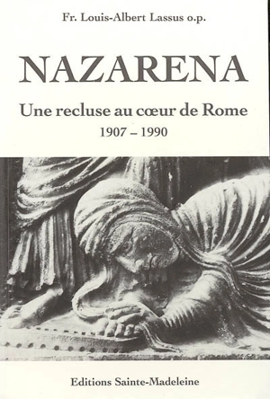 Nazarena : une recluse au coeur de Rome, 1907-1990 - Louis-Albert Lassus