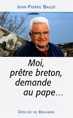 Moi, prêtre breton, demande au pape - Jean-Pierre Bagot