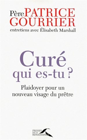 Curé qui es-tu ? : plaidoyer pour un nouveau visage du prêtre : entretiens avec Elisabeth Marshall - Patrice Gourrier