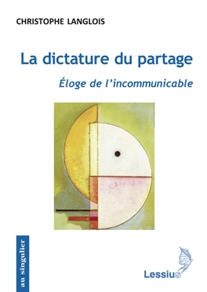 La dictature du partage : éloge de l'incommunicable - Christophe Langlois