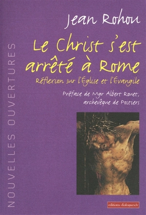 Le Christ s’est arrêté à Rome : réflexion sur l’Église et l’Évangile - Jean Rohou