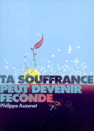 Ta souffrance peut devenir féconde - Philippe Auzenet