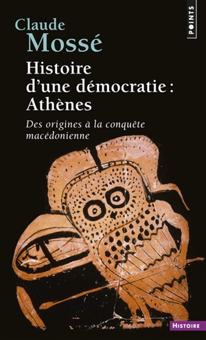Histoire d'une démocratie : Athènes, des origines à la conquête de la Macédoine - Claude Mossé