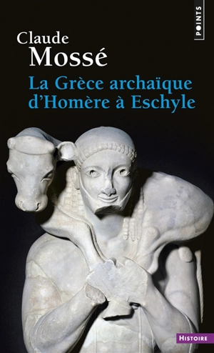 La Grèce archaïque d'Homère à Eschyle : VIIIe-Ve siècles av. J.-C. - Claude Mossé