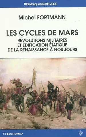 Les cycles de Mars : révolutions militaires et édification étatique de la Renaissance à nos jours - Michel Fortmann