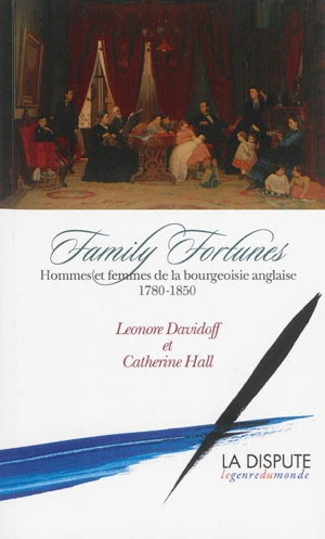 Family fortunes : hommes et femmes de la bourgeoisie anglaise, 1780-1850 - Leonore Davidoff