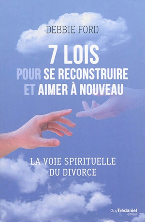 7 lois pour se reconstruire et aimer à nouveau : la voie spirituelle du divorce - Debbie Ford