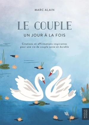 Le couple, un jour à la fois : citations et affirmations inspirantes pour une vie de couple saine et durable - M. (Marc) Alain