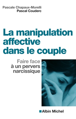 La manipulation affective dans le couple : faire face à un pervers narcissique - Pascale Chapaux-Morelli