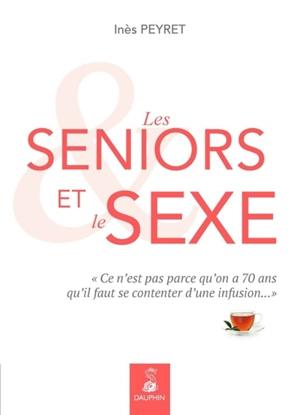 Les seniors et le sexe : ce n'est pas parce qu'on a 70 ans qu'il faut se contenter d'une infusion... - Inès Peyret