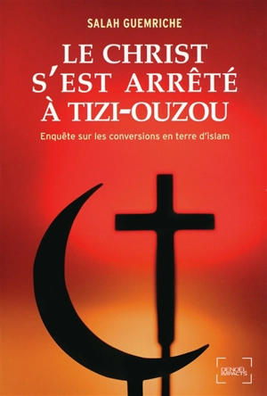 Le Christ s'est arrêté à Tizi-Ouzou : enquête sur les conversions en terre d'islam - Salah Guemriche