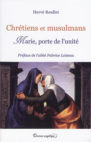 Chrétiens et musulmans : Marie, porte de l'unité - Hervé Roullet