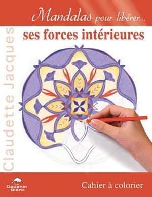 Mandalas pour libérer... ses forces intérieures : cahier à colorier - Claudette Jacques