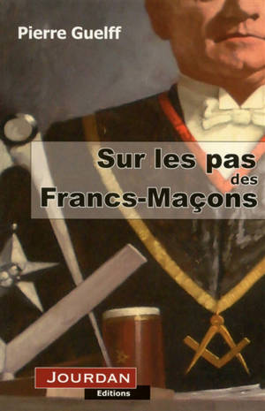 Sur les pas des francs-maçons : une franc-maçonnerie de terrain - Pierre Guelff