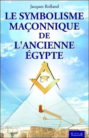 Le symbolisme maçonnique de l'ancienne Egypte - Jacques Rolland