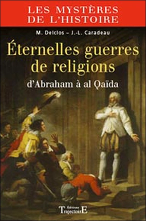 Eternelles guerres de religions : d'Abraham à al Qaïda - Marie Delclos