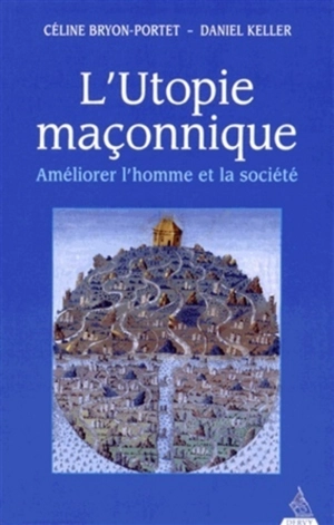 L'utopie maçonnique : améliorer l'homme et la société - Céline Bryon-Portet