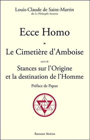 Ecce homo. Le cimetière d'Amboise. Stances sur l'origine et la destination de l'homme - Louis-Claude de Saint-Martin