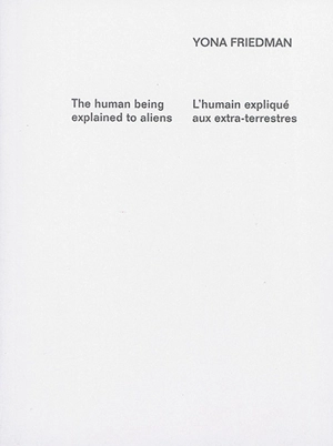 The human being explained to aliens. L'humain expliqué aux extra-terrestres - Yona Friedman