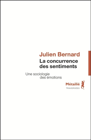 La concurrence des sentiments : une sociologie des émotions - Julien Bernard