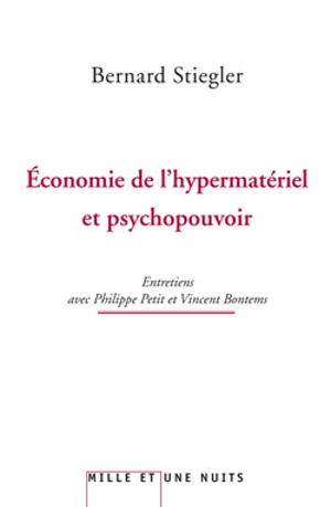 Economie de l'hypermatériel et psychopouvoir : entretiens avec Philippe Petit et Vincent Bontems - Bernard Stiegler