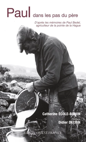 Paul dans les pas du père : d'après les mémoires de Paul Bedel, agriculteur de la pointe de la Hague - Catherine Ecole-Boivin