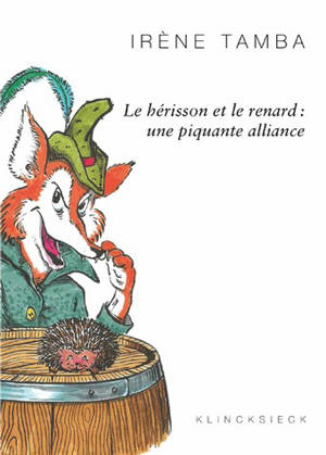 Le hérisson et le renard : une piquante alliance - Irène Tamba