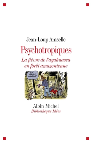 Psychotropiques : la fièvre de l'ayahuasca en forêt amazonienne - Jean-Loup Amselle